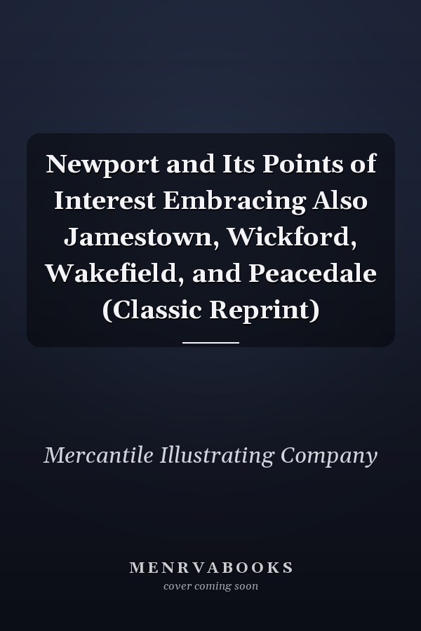 Newport and Its Points of Interest Embracing Also Jamestown, Wickford, Wakefield, and Peacedale (Classic Reprint)