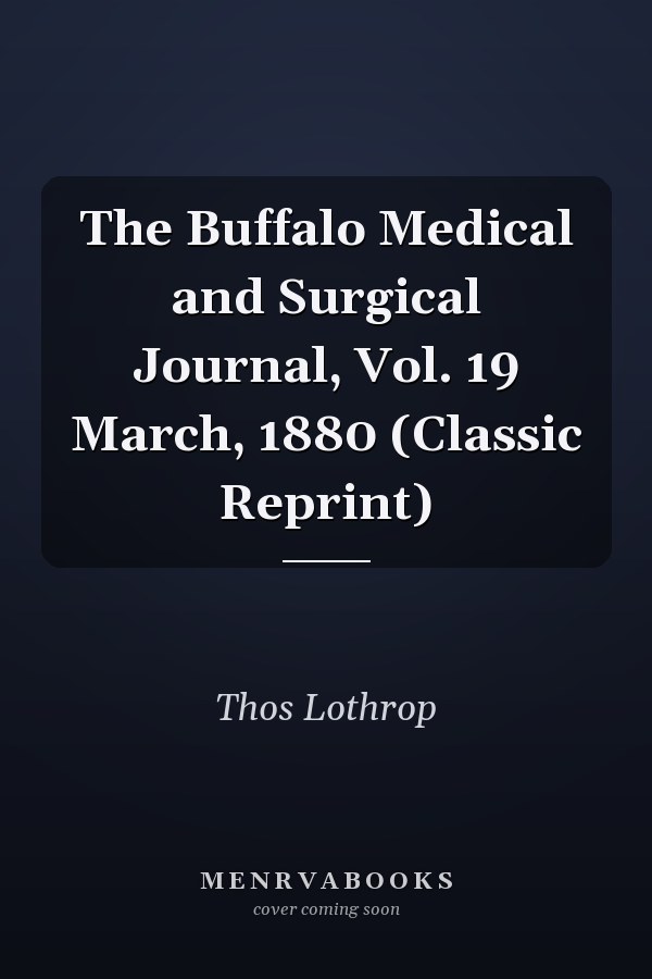 The Buffalo Medical and Surgical Journal, Vol. 19 March, 1880 (Classic Reprint)