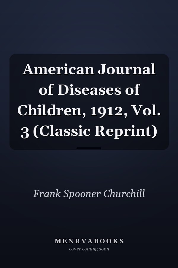 American Journal of Diseases of Children, 1912, Vol. 3 (Classic Reprint)