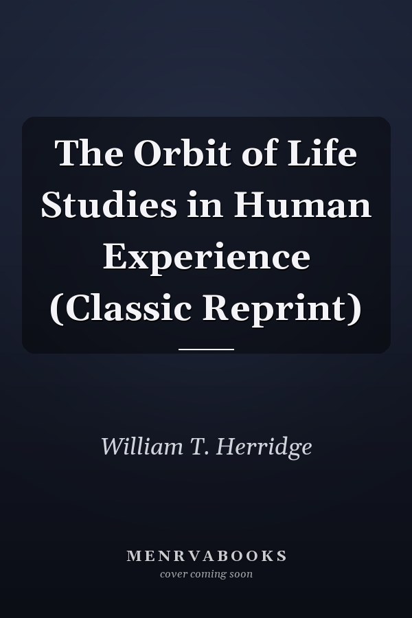 The Orbit of Life Studies in Human Experience (Classic Reprint)