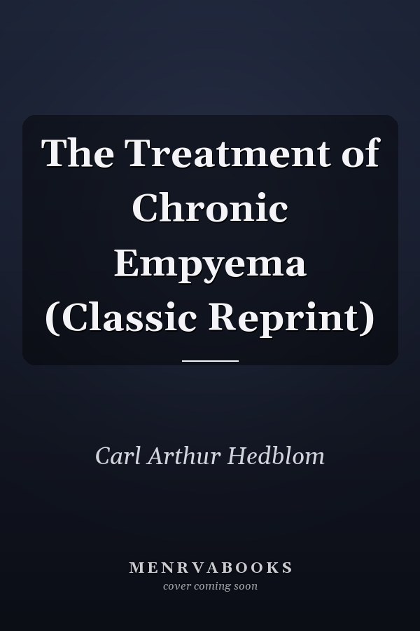 The Treatment of Chronic Empyema (Classic Reprint)
