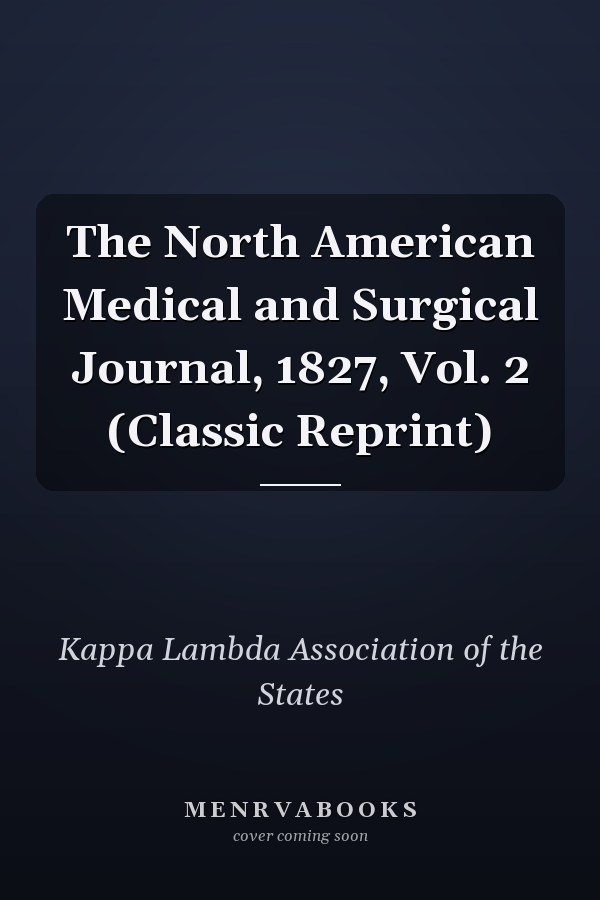 The North American Medical and Surgical Journal, 1827, Vol. 2 (Classic Reprint)