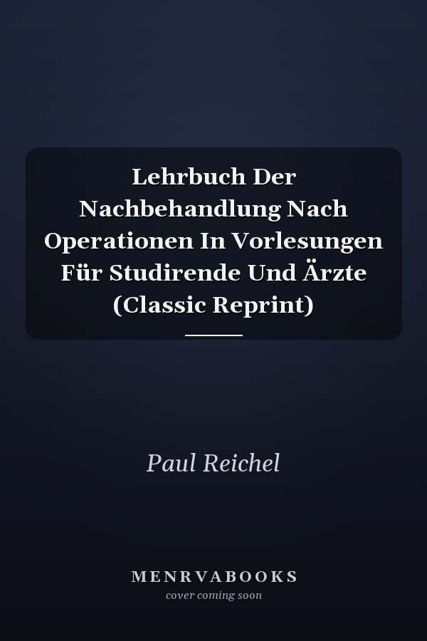 Lehrbuch Der Nachbehandlung Nach Operationen In Vorlesungen Für Studirende Und Ärzte (Classic Reprint)