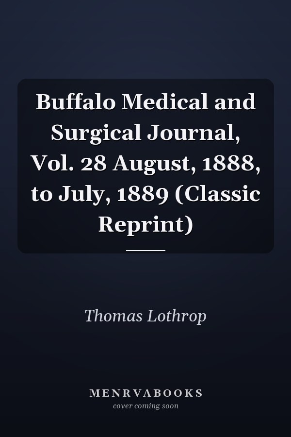 Buffalo Medical and Surgical Journal, Vol. 28 August, 1888, to July, 1889 (Classic Reprint)