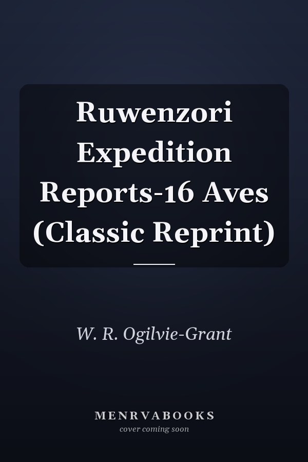 Ruwenzori Expedition Reports-16 Aves (Classic Reprint)