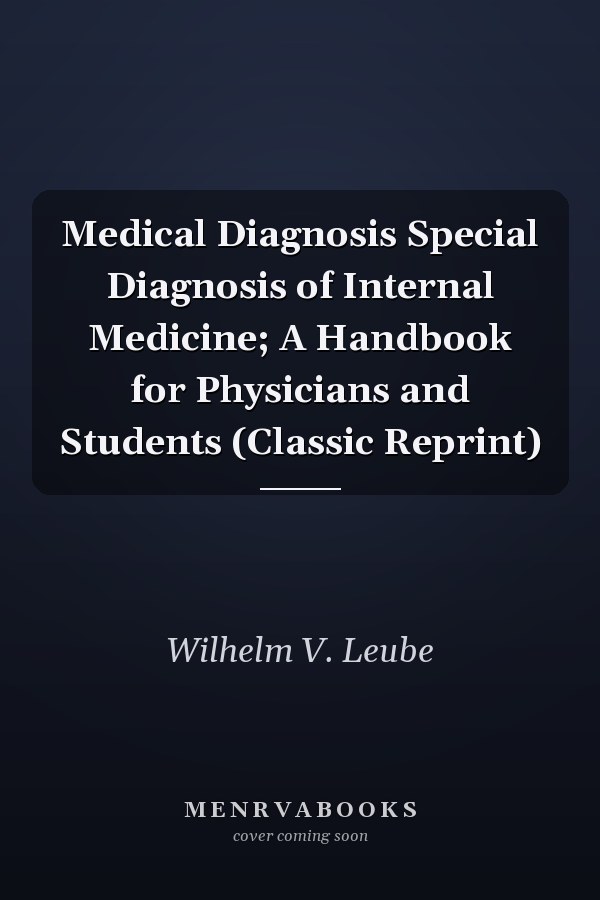 Medical Diagnosis Special Diagnosis of Internal Medicine; A Handbook for Physicians and Students (Classic Reprint)
