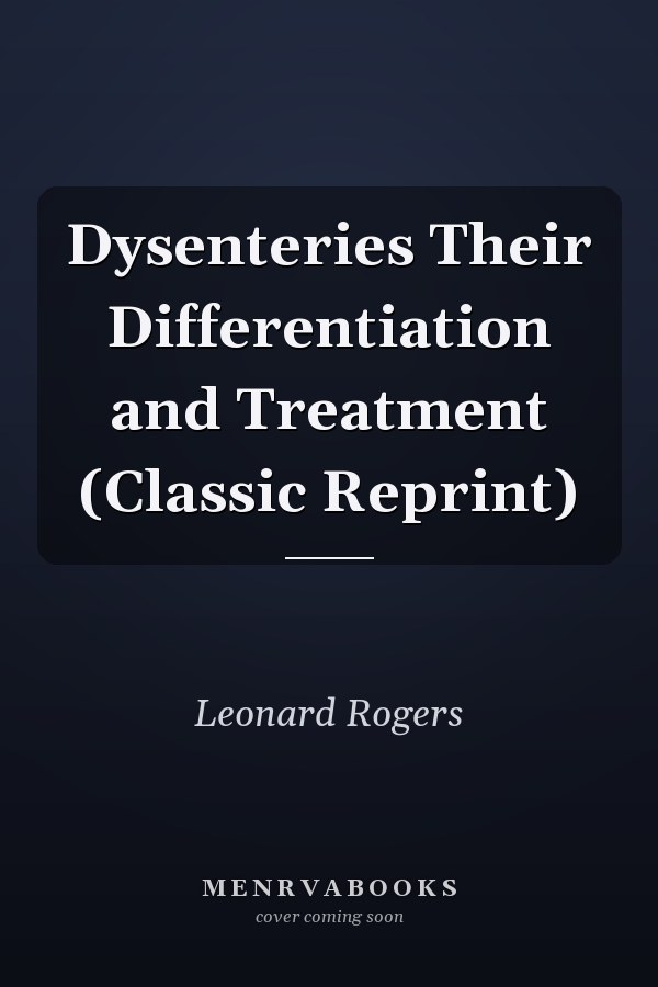 Dysenteries Their Differentiation and Treatment (Classic Reprint)