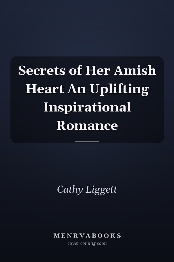 Secrets of Her Amish Heart An Uplifting Inspirational Romance