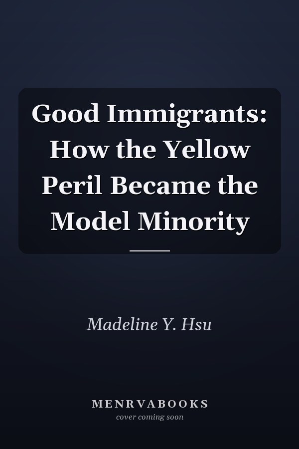 Good Immigrants: How the Yellow Peril Became the Model Minority