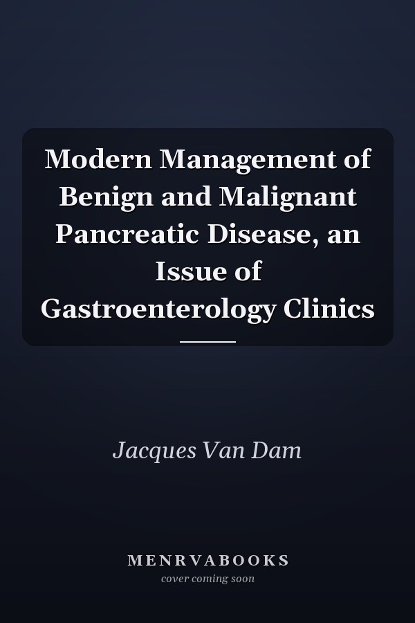 Modern Management of Benign and Malignant Pancreatic Disease, an Issue of Gastroenterology Clinics