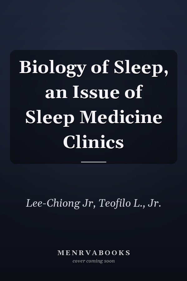 Biology of Sleep, an Issue of Sleep Medicine Clinics