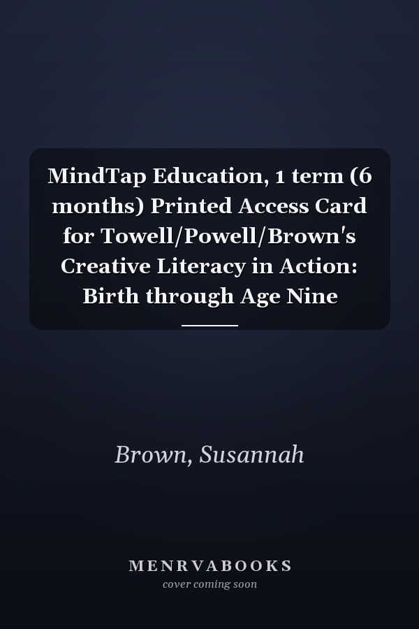 MindTap Education, 1 term (6 months) Printed Access Card for Towell/Powell/Brown's Creative Literacy in Action: Birth through Age Nine