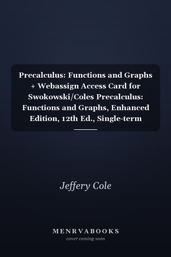 Precalculus: Functions and Graphs + Webassign Access Card for Swokowski/Coles Precalculus: Functions and Graphs, Enhanced Edition, 12th Ed., Single-term