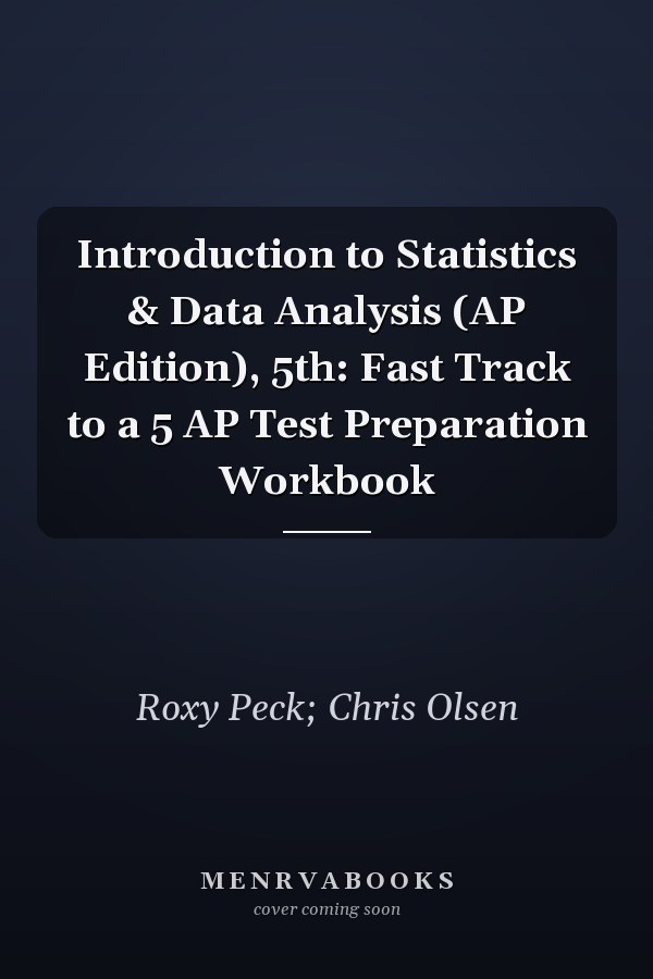 Introduction to Statistics & Data Analysis (AP Edition), 5th: Fast Track to a 5 AP Test Preparation Workbook
