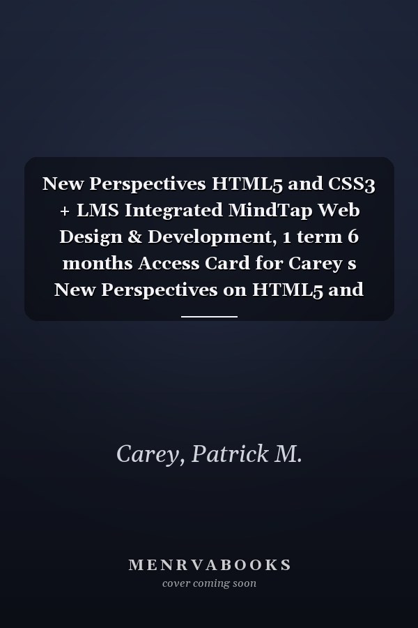 New Perspectives HTML5 and CSS3 + LMS Integrated MindTap Web Design & Development, 1 term 6 months Access Card for Carey s New Perspectives on HTML5 and CSS3: Comprehensive, 6th Ed.: Introductory