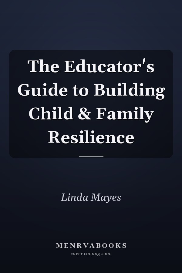 The Educator's Guide to Building Child & Family Resilience