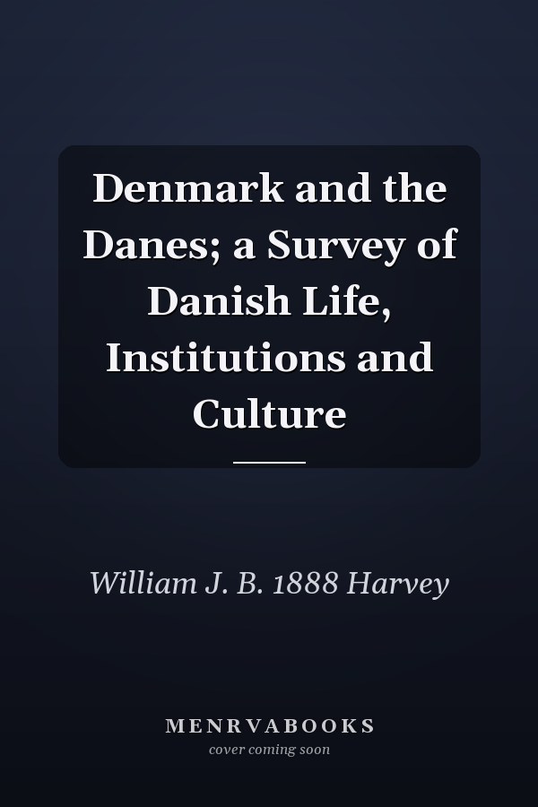 Denmark and the Danes; a Survey of Danish Life, Institutions and Culture