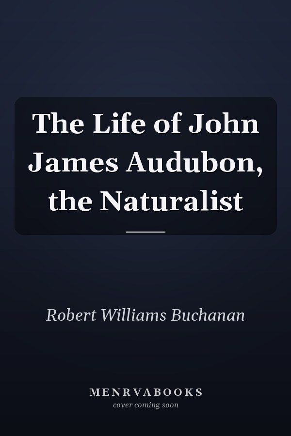 The Life of John James Audubon, the Naturalist