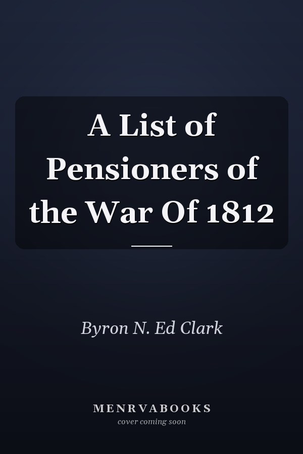 A List of Pensioners of the War Of 1812