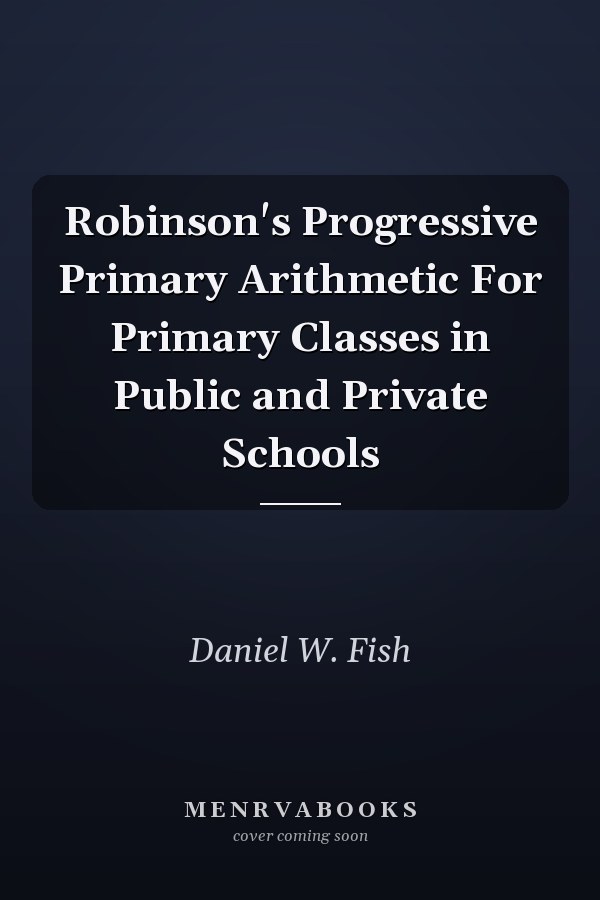 Robinson's Progressive Primary Arithmetic For Primary Classes in Public and Private Schools