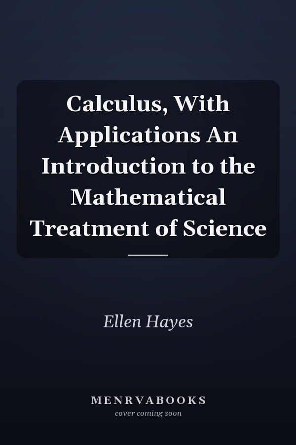 Calculus, With Applications An Introduction to the Mathematical Treatment of Science