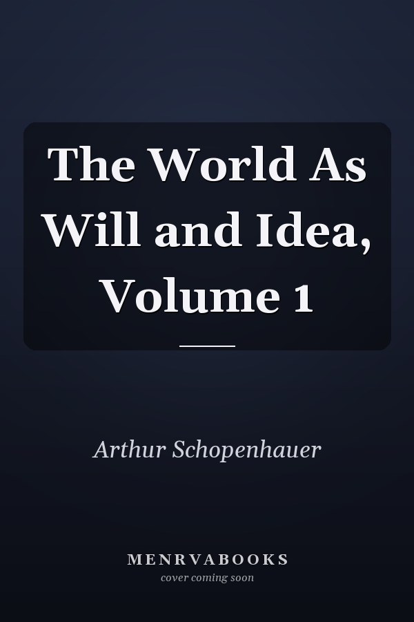 The World As Will and Idea, Volume 1