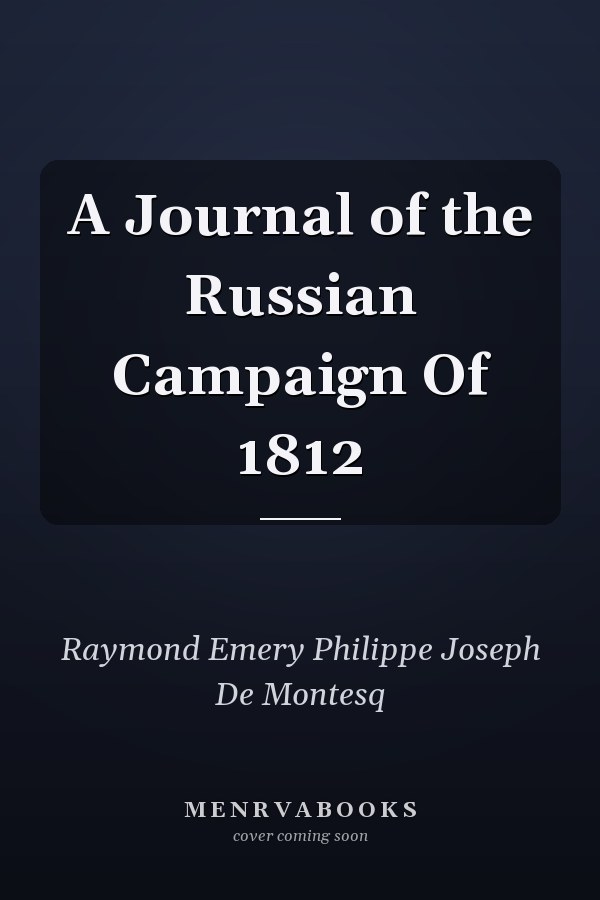 A Journal of the Russian Campaign Of 1812