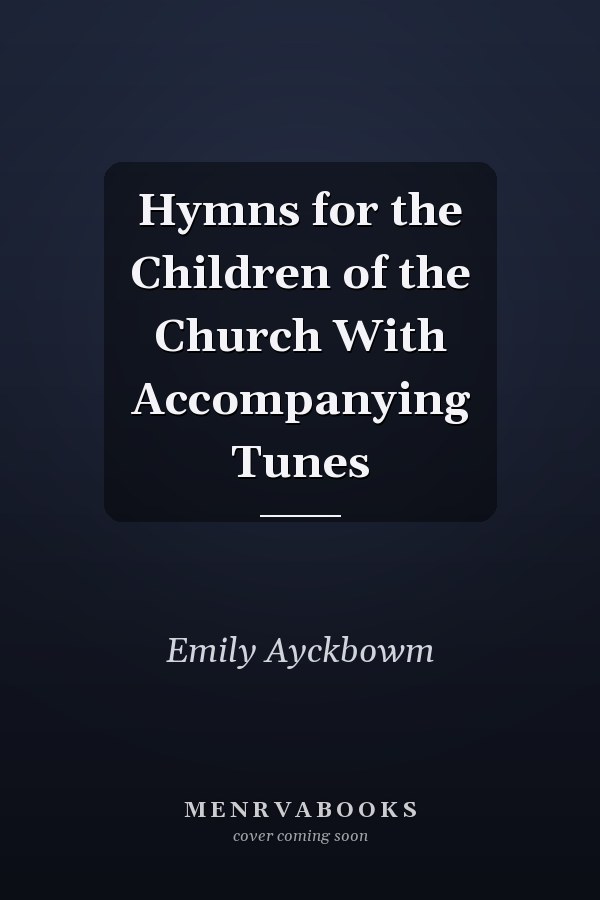 Hymns for the Children of the Church With Accompanying Tunes