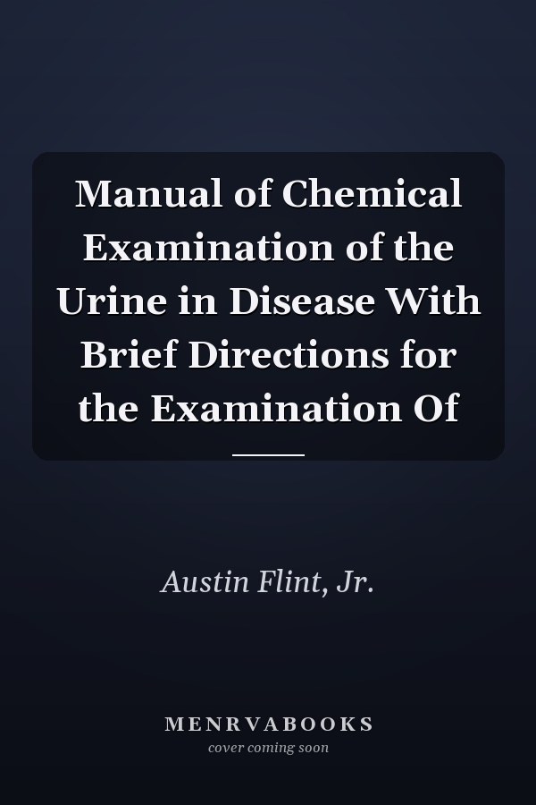 Manual of Chemical Examination of the Urine in Disease With Brief Directions for the Examination Of