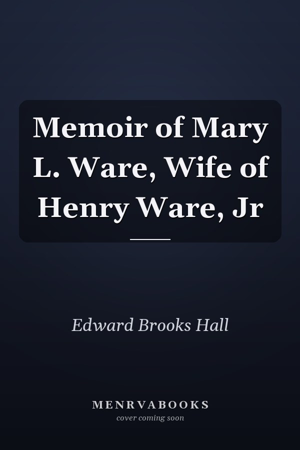 Memoir of Mary L. Ware, Wife of Henry Ware, Jr