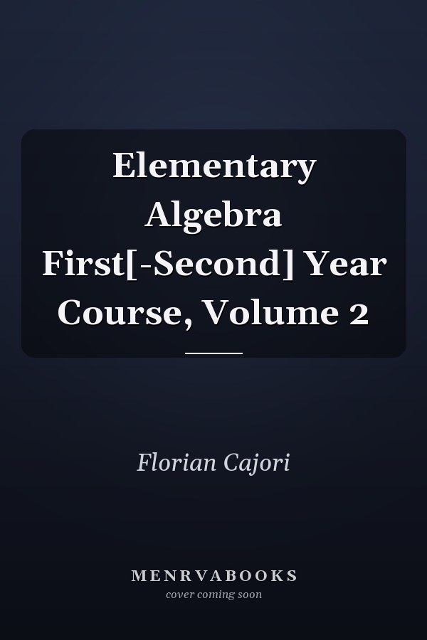 Elementary Algebra First[-Second] Year Course, Volume 2
