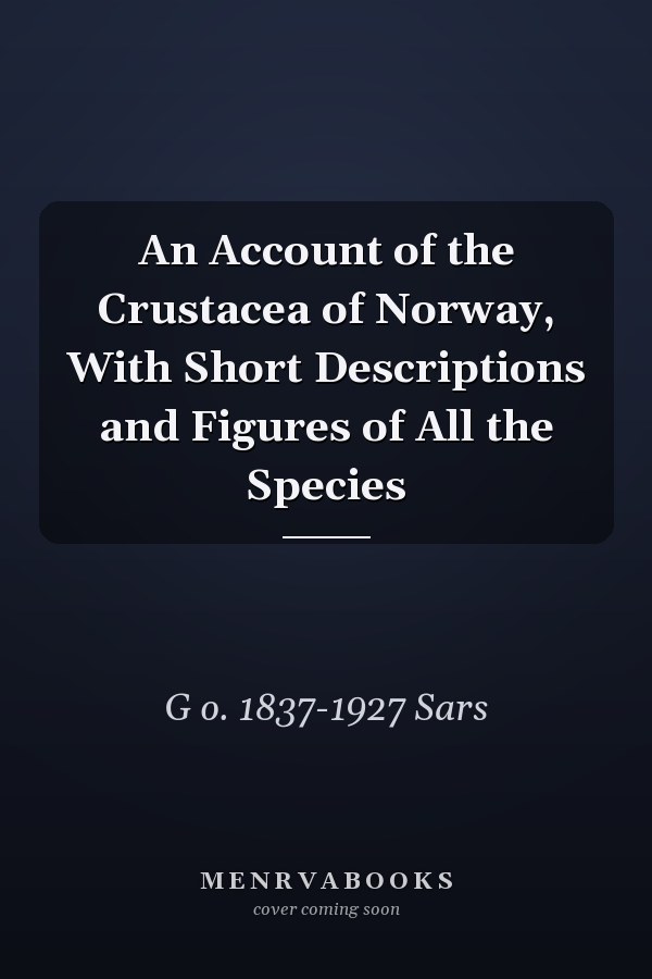 An Account of the Crustacea of Norway, With Short Descriptions and Figures of All the Species