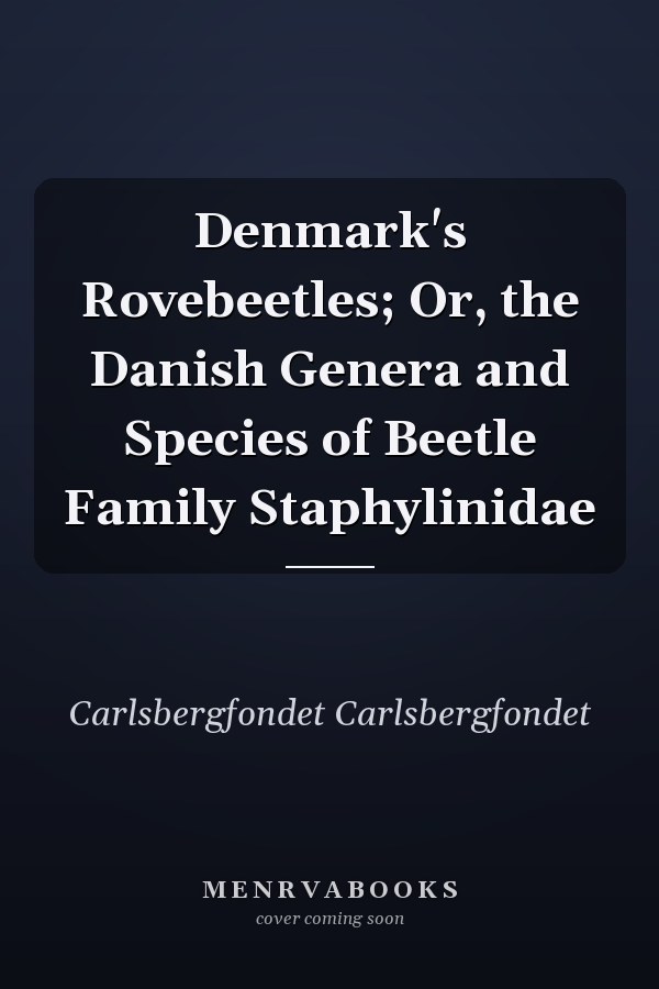 Denmark's Rovebeetles; Or, the Danish Genera and Species of Beetle Family Staphylinidae