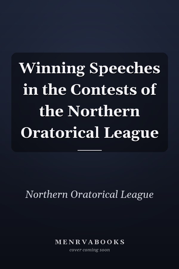 Winning Speeches in the Contests of the Northern Oratorical League