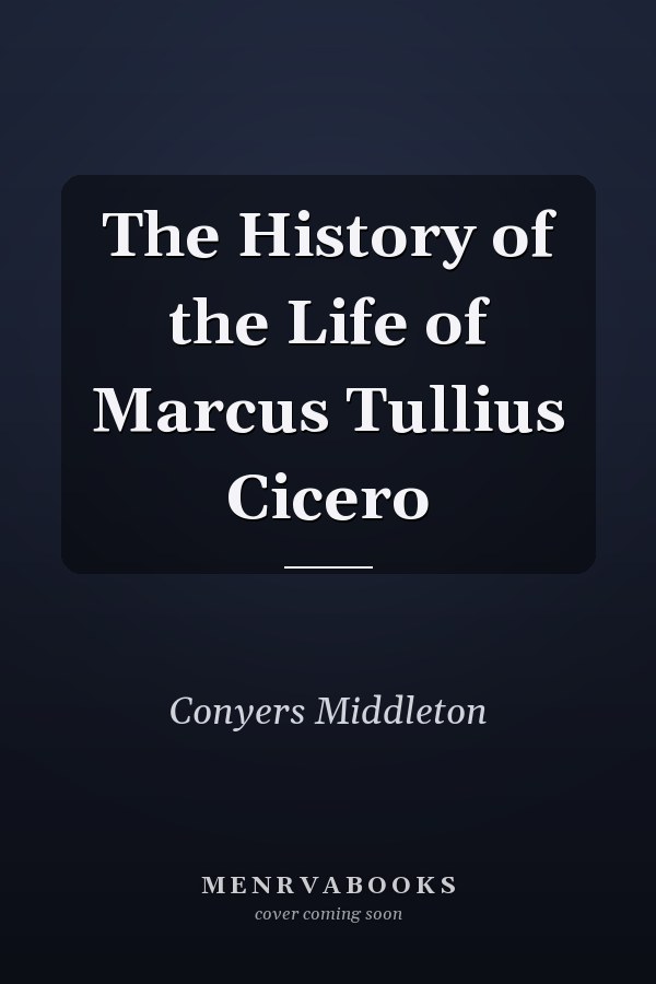 The History of the Life of Marcus Tullius Cicero