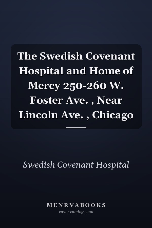 The Swedish Covenant Hospital and Home of Mercy 250-260 W. Foster Ave. , Near Lincoln Ave. , Chicago