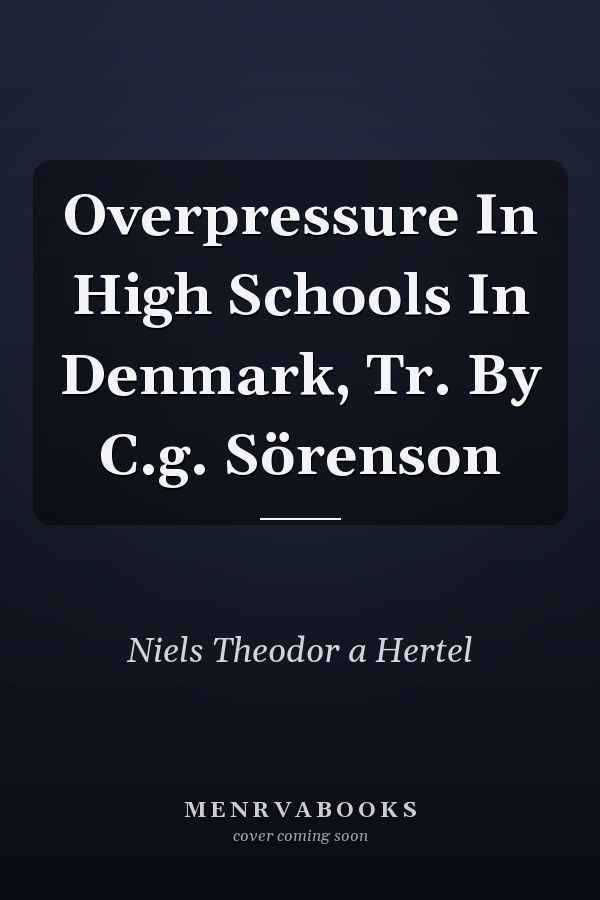 Overpressure In High Schools In Denmark, Tr. By C.g. Sörenson