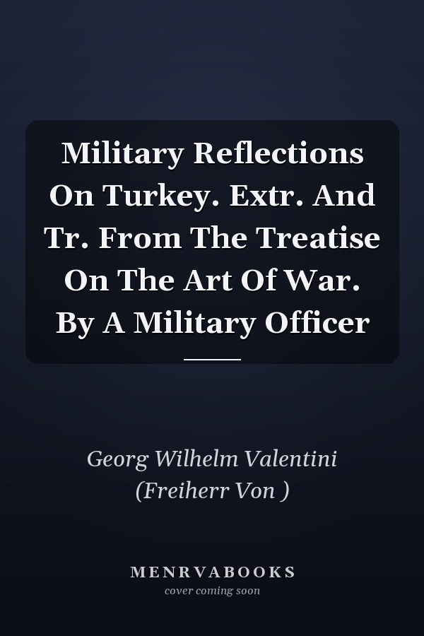 Military Reflections On Turkey. Extr. And Tr. From The Treatise On The Art Of War. By A Military Officer