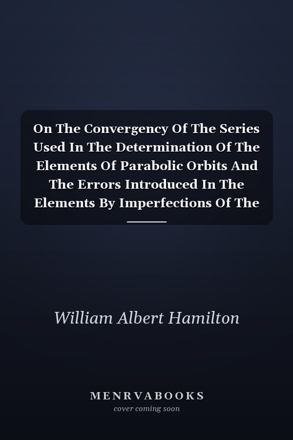 On The Convergency Of The Series Used In The Determination Of The Elements Of Parabolic Orbits And The Errors Introduced In The Elements By Imperfections Of The Observations