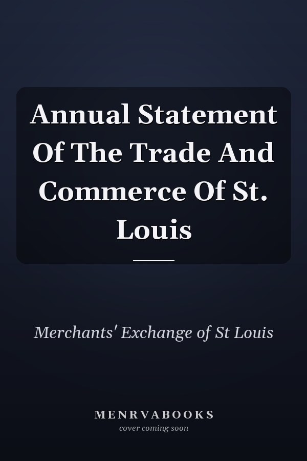 Annual Statement Of The Trade And Commerce Of St. Louis