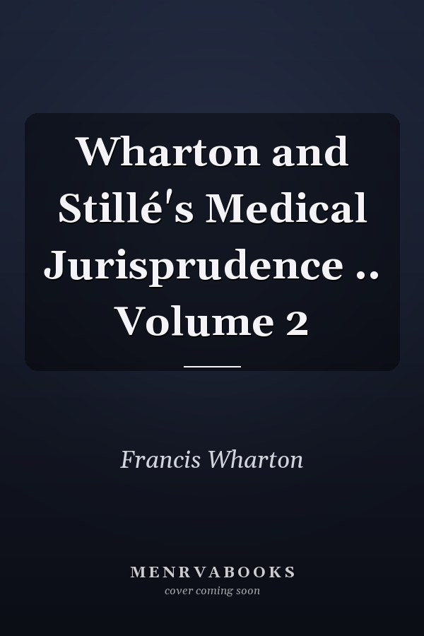 Wharton and Stillé's Medical Jurisprudence .. Volume 2