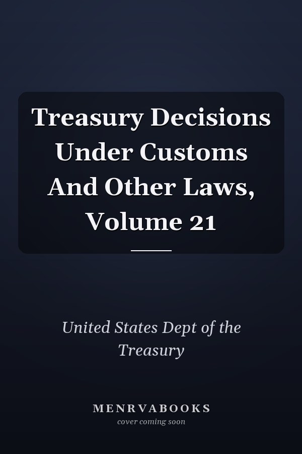 Treasury Decisions Under Customs And Other Laws, Volume 21