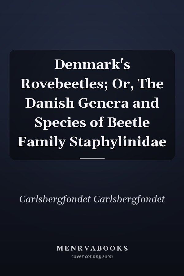 Denmark's Rovebeetles; Or, The Danish Genera and Species of Beetle Family Staphylinidae