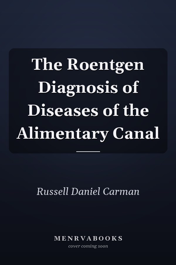 The Roentgen Diagnosis of Diseases of the Alimentary Canal