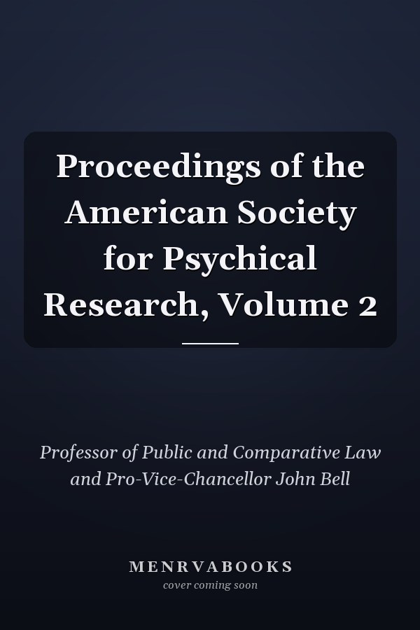 Proceedings of the American Society for Psychical Research, Volume 2
