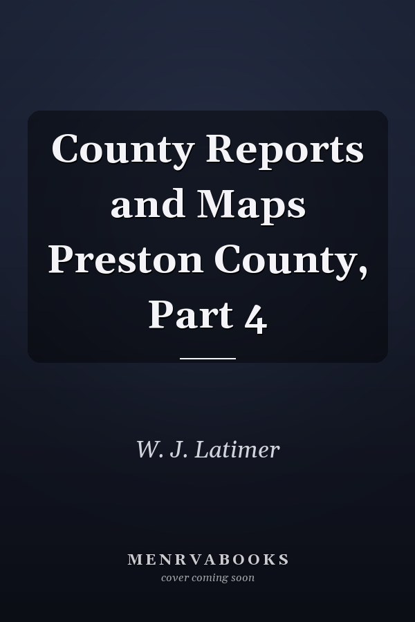 County Reports and Maps Preston County, Part 4