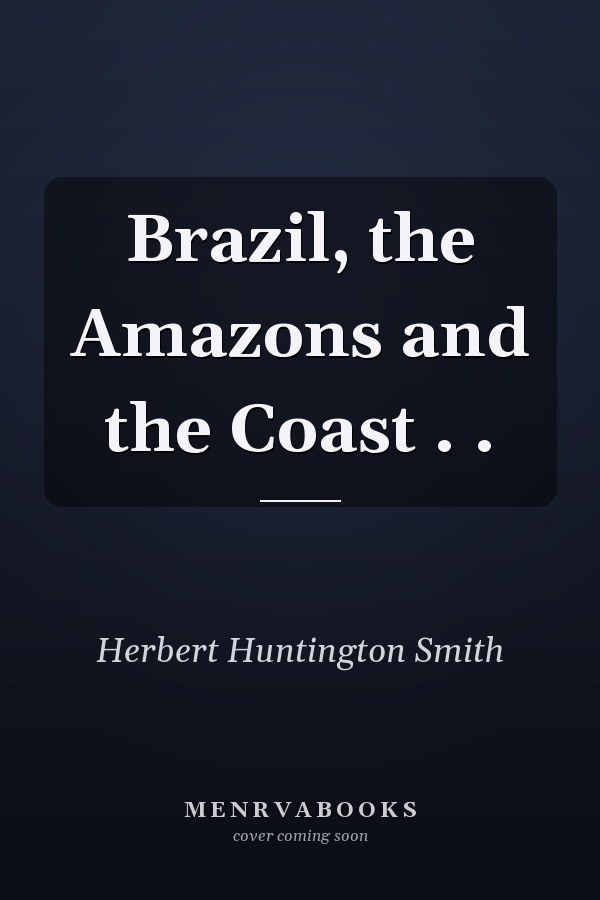 Brazil, the Amazons and the Coast . .