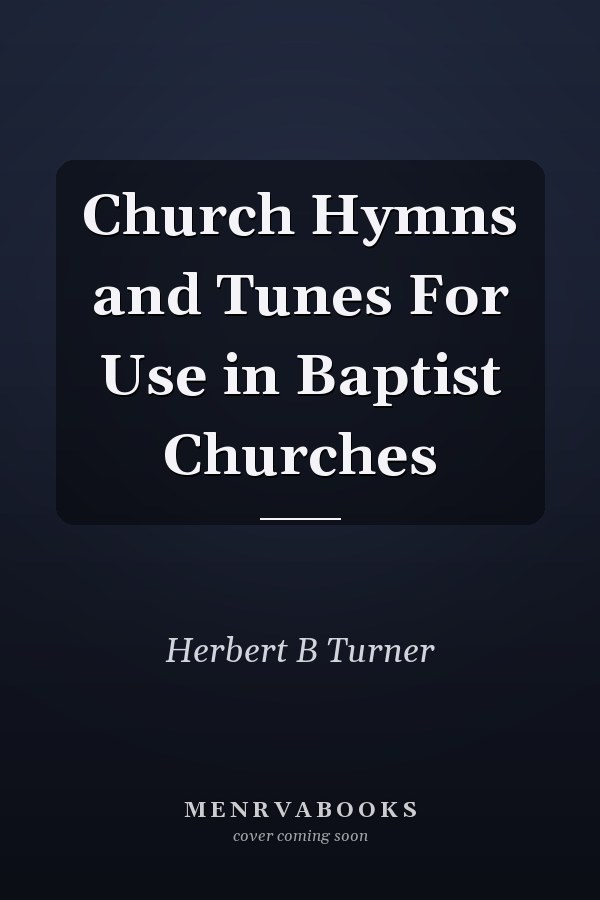 Church Hymns and Tunes For Use in Baptist Churches