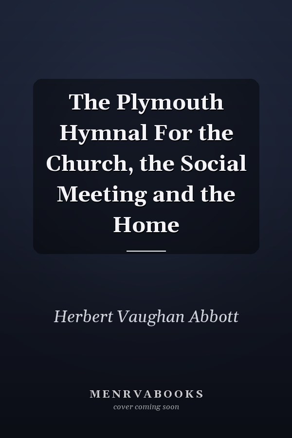 The Plymouth Hymnal For the Church, the Social Meeting and the Home