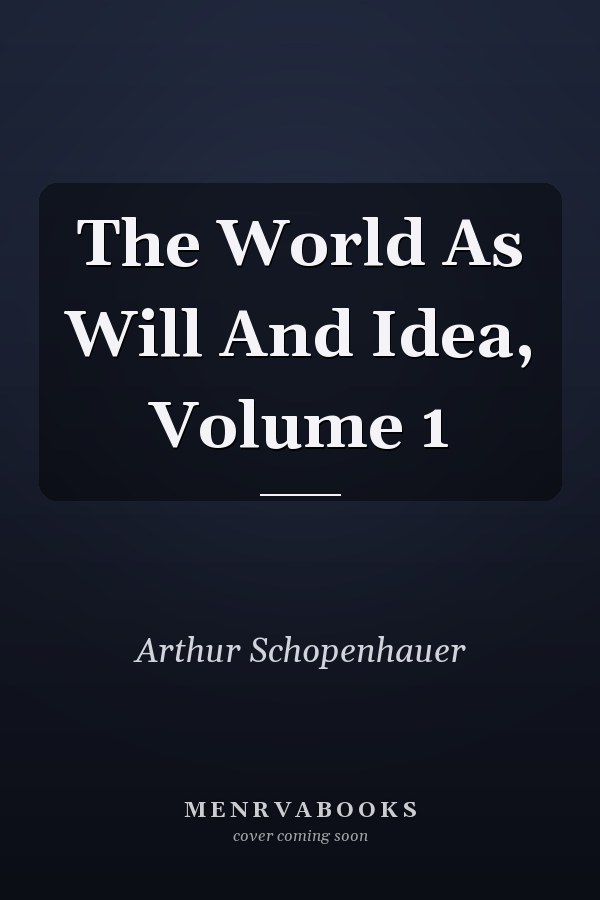 The World As Will And Idea, Volume 1